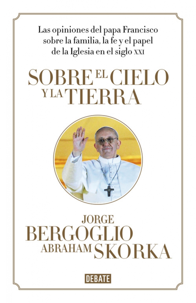 Sobre el cielo y la tierra - Jorge Bergoglio, Abraham Skorka