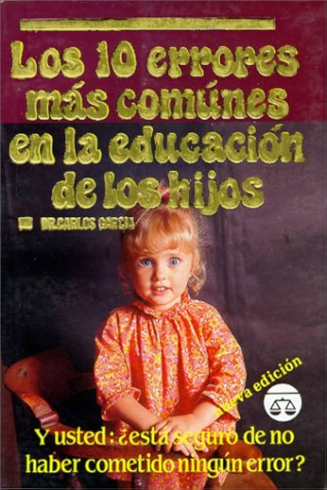 Los 10 errores más comunes de la educación de los hijos - Dr. Carlos García