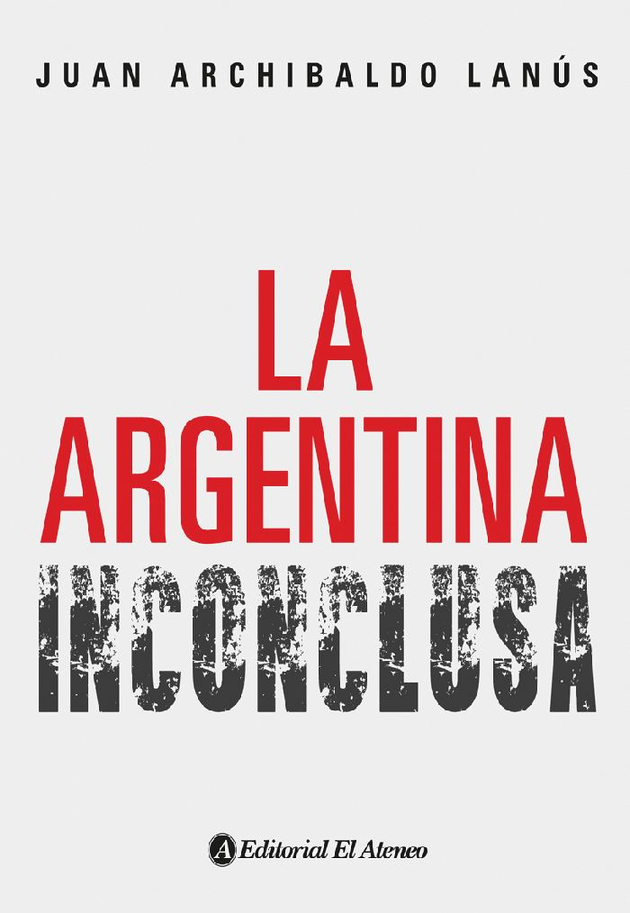 La argentina inconclusa - Juan Archibaldo Lanus