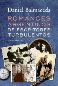 [Daniel Balmaceda] Romances argentinos de escritores turbulentos - Daniel Balmaceda