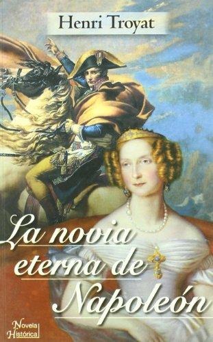 [Henri Troyat] La novia eterna de Napoleón - Henri Troyat