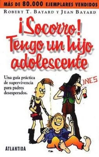 [Robert T. Bayard] ¡Socorro!, tengo un hijo adolescente - Robert T. Bayard